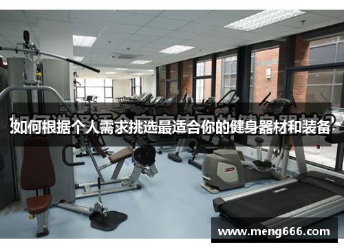 如何根据个人需求挑选最适合你的健身器材和装备